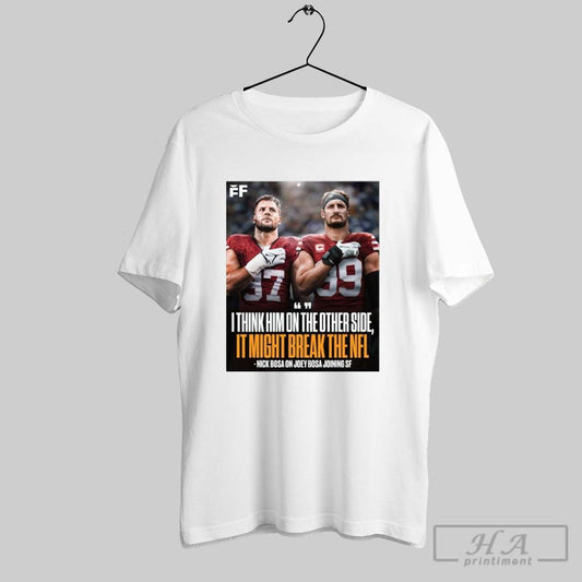 Poster Nick Bosa On Joey Bosa Joining San Francisco 49ers I Think Him On The Other Side It Might Break The Nfl T Shirt