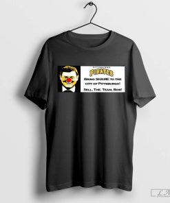 Poster Pittsburgh Pirate Bring Shame To The City Of Pittsburgh Sell The Team Bob T-shirt