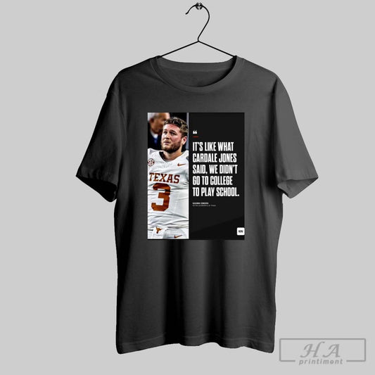 Poster Texas Longhorns Quinn Ewers Its Like What Cardale Jones Said We Didnt Go To College To Play School T Shirt