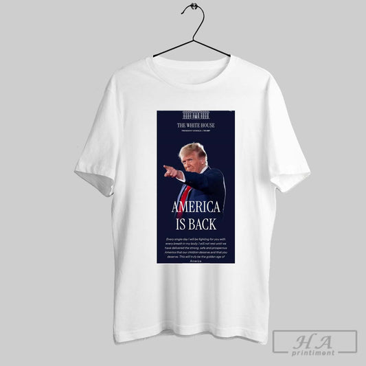 Poster The White House President Donald Trump America Is Back Every Single Day I Will Be Fighting For You T Shirt