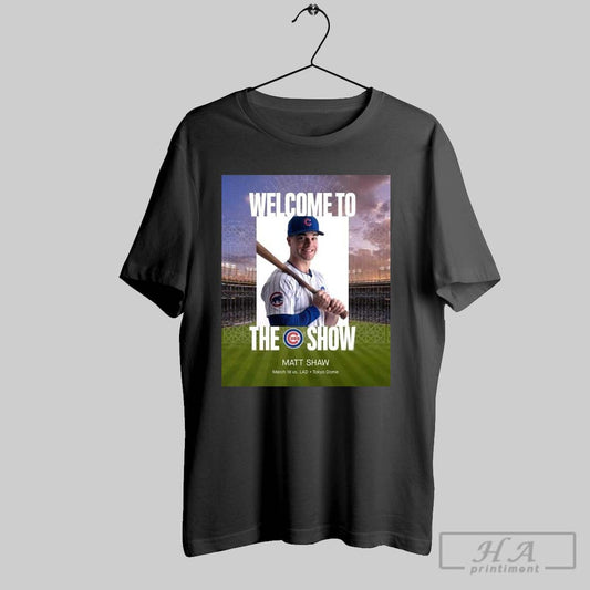 Poster Welcome To The Show Chicago Cubs Baseball Mlb Matt Shaw Vs La Dodgers Mar 18 2025 T Shirt