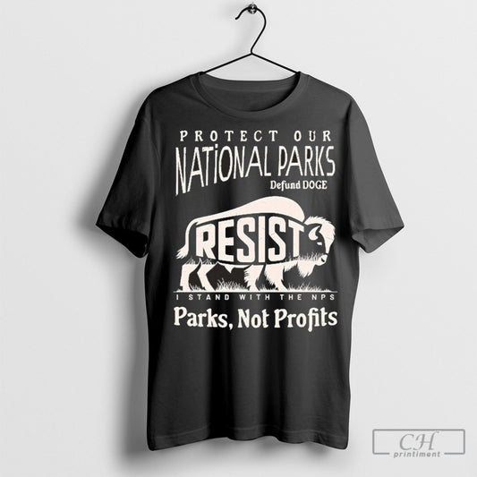 Resist Protect Our National Parks Defund Doge I Stand With Nps Parks Not Profits T Shirt Sweatshirt Poster