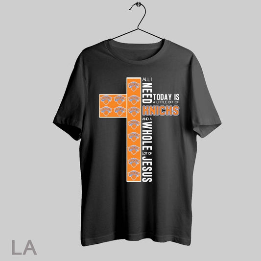 Top All I Need Today Is A Little Bit Of New York Knicks And A Whole Lot Of Jesus T Shirt Sweatshirt Hoodie Shirt