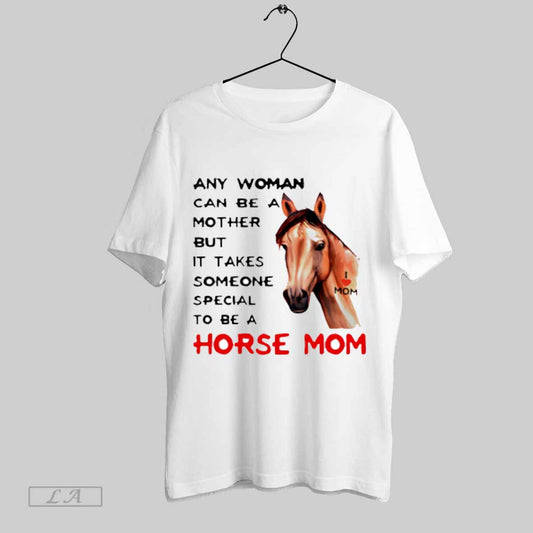 Top Any Woman Can Be A Mother But It Takes Someone Special To Be A Horse Mom T Shirt Sweatshirt Hoodie Shirt