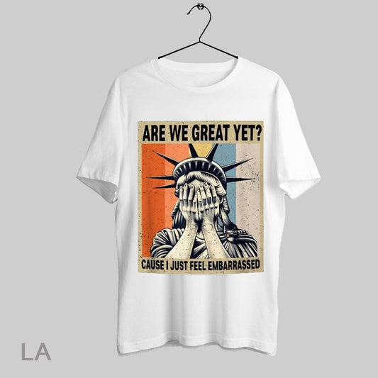 Top Are We Great Yet Cause I Just Feel Embarrassed Liberty Statue New York T Shirt Sweatshirt Hoodie Shirt