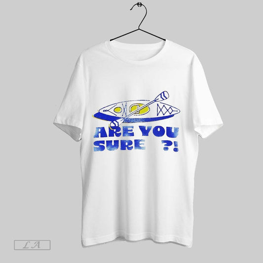Top Are You Sure T Shirt Sweatshirt Hoodie Shirt