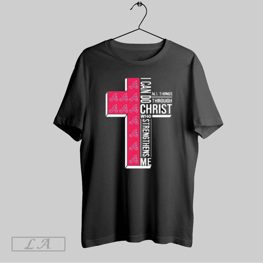 Top Atlanta Braves I Can All Things Through Christ Who Strengthens Me T Shirt Sweatshirt Hoodie Shirt