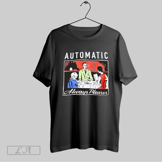 Top Automatic Always Pleases T Shirt Sweatshirt Hoodie Shirt