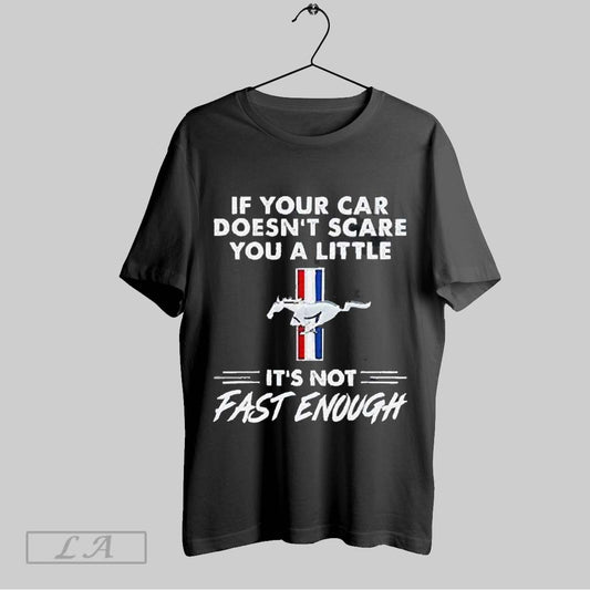 Top Awesome Mustang Logo If Your Car Doesnt Scare You A Little Its Not Fast Enough 2025 T Shirt Sweatshirt Hoodie Shirt