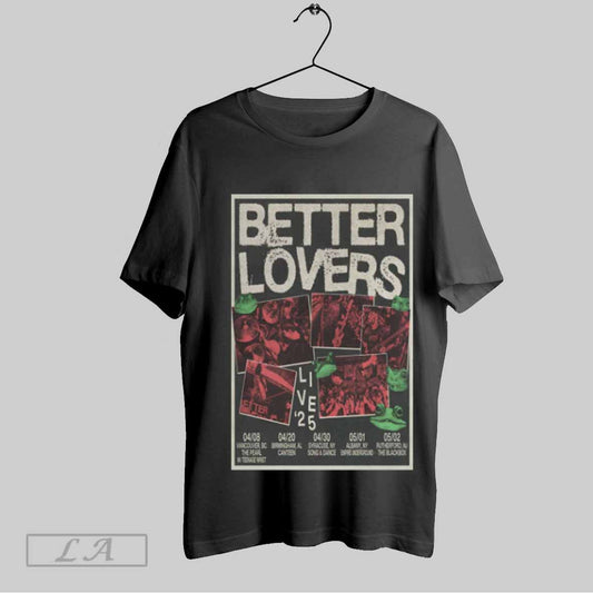 Top Better Lovers Live 2025 Tour 04 08 Vancouver Bc The Pearl 4 20 Birmingham Al Canteen Poster T Shirt Sweatshirt Hoodie Shirt