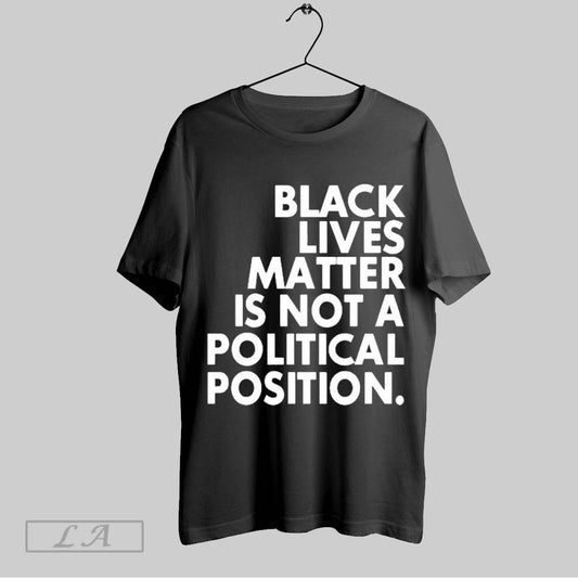 Top Black Lives Matter Is Not A Political Position T Shirt Sweatshirt Hoodie Shirt