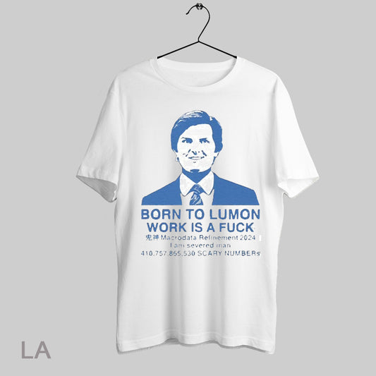 Top Born To Lumon Work Is A Fuck Macrodata Refinement 2024 T Shirt Sweatshirt Hoodie Shirt