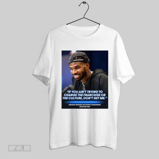 Top Colorado Buffaloes Shedeur Sanders If You Aint Trying To Change The Franchise Or The Culture Dont Get Me Poster T Shirt Sweatshirt Hoodie Shirt