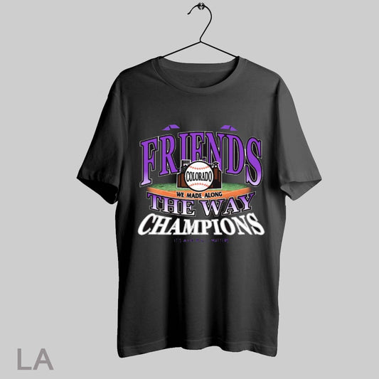 Top Colorado Rockies Friends We Made Along The Way Champions Its What Really Matters T Shirt Sweatshirt Hoodie Shirt