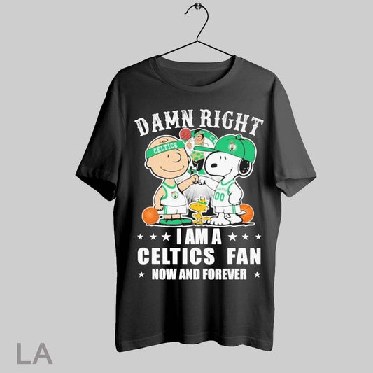 Top Damn Right I Am A Boston Celtics Fan Now And Forever 2025 T Shirt Sweatshirt Hoodie Shirt