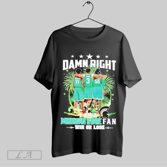 Top Damn Right I Am A Michigan State Spartans Fan Win Or Lose Signatures 2025 T Shirt Sweatshirt Hoodie Shirt