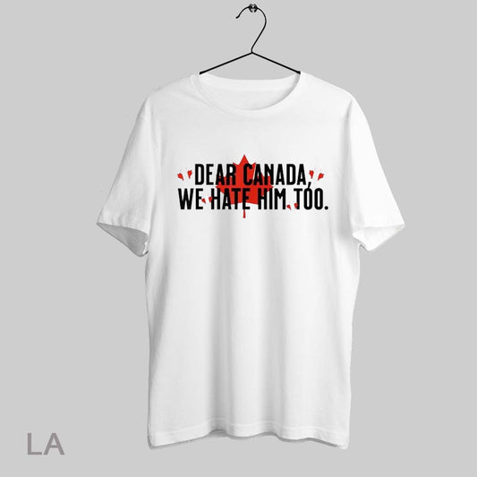 Top Dear Canada We Hate Him Too Canada T Shirt Sweatshirt Hoodie Shirt