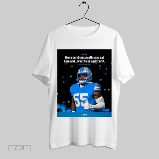 Top Detroit Lions Derrick Barnes Were Building Something Great Here And I Want To Be A Part Of It Poster T Shirt Sweatshirt Hoodie Shirt