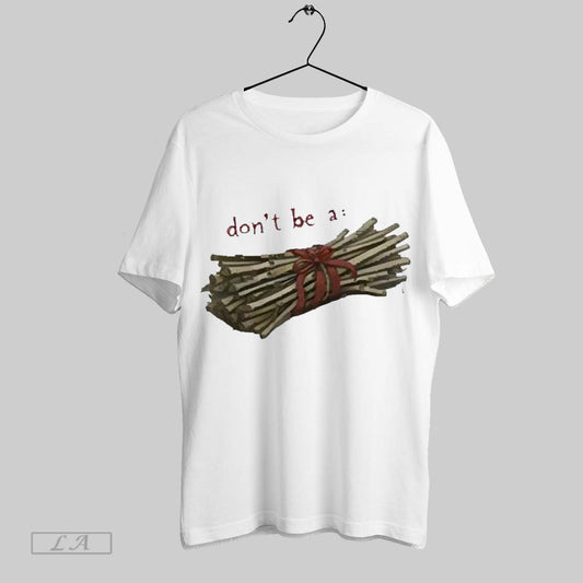 Top Dont Be A Bundle Of Sticks 2025 T Shirt Sweatshirt Hoodie Shirt