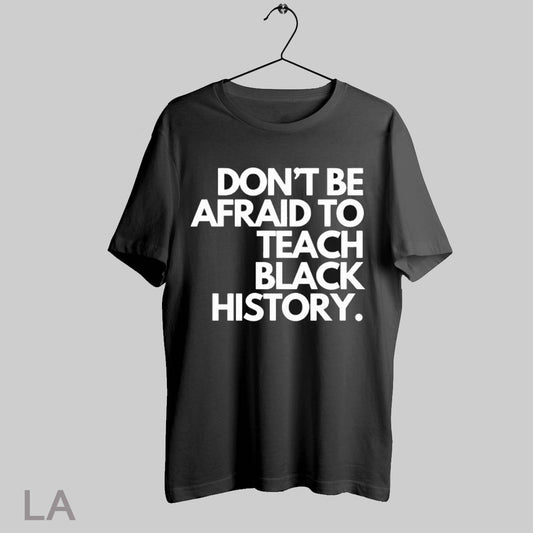 Top Dont Be Afraid To Teach Black History T Shirt Sweatshirt Hoodie Shirt