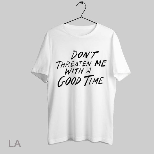 Top Dont Threaten Me With A Good Time T Shirt Sweatshirt Hoodie Shirt