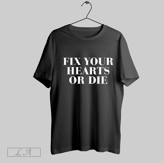 Top Fix Your Hearts Or Die 2025 T Shirt Sweatshirt Hoodie Shirt