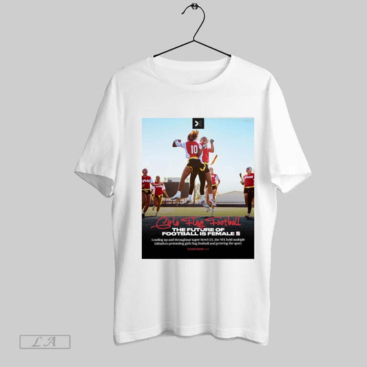 Top Girls Flag Football The Future Of Football Is Female Leading Up And Throughout Super Bowl Lix Poster Sweatshirt T Shirt