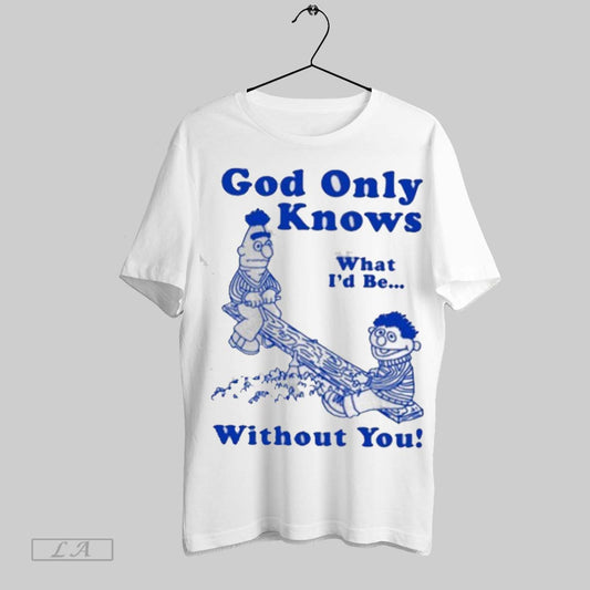 Top God Only Knows What Id Be Without You T Shirt Sweatshirt Hoodie Shirt
