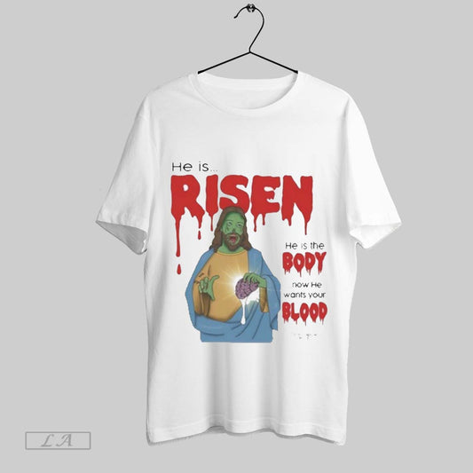 Top He Is Risen He Is Body Now He Wants Your Blood T Shirt Sweatshirt Hoodie Shirt