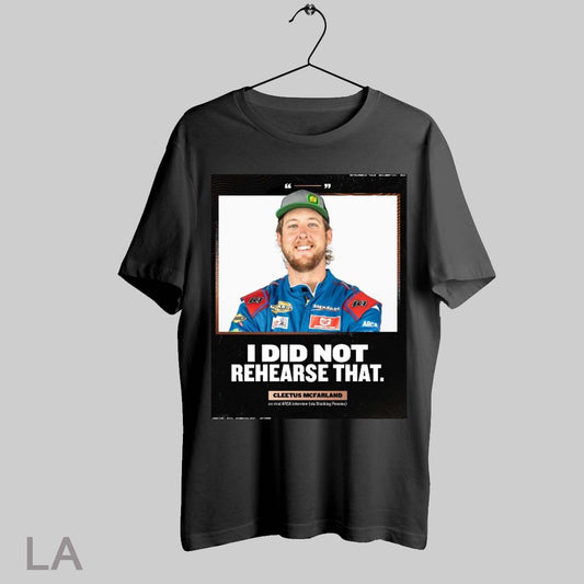 Top I Did Not Rehearse That Cleetus Mcfarland Arca Interview Via Stacking Pennies 2025 Poster T Shirt Sweatshirt Hoodie Shirt
