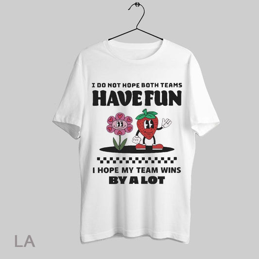 Top I Do Not Hope Both Teams Have Fun I Hope My Team Wins By A Lot 2025 Painting T Shirt Sweatshirt Hoodie Shirt