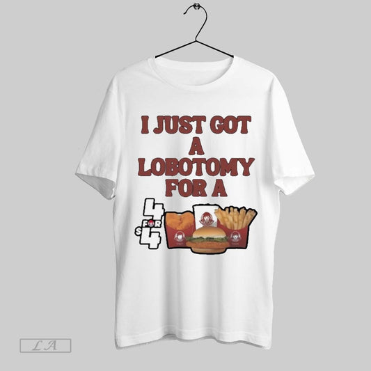 Top I Just Got A Lobotomy For A Wendys 4 For 4 T Shirt Sweatshirt Hoodie Shirt