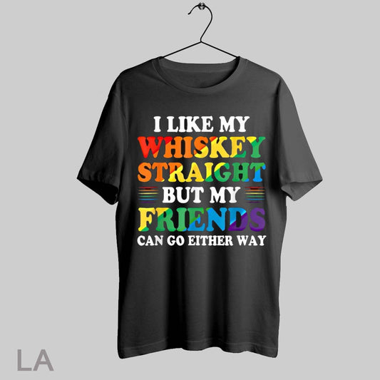 Top I Like My Whiskey Straight But My Friends Can Go Either Way Rainbow T Shirt Sweatshirt Hoodie Shirt