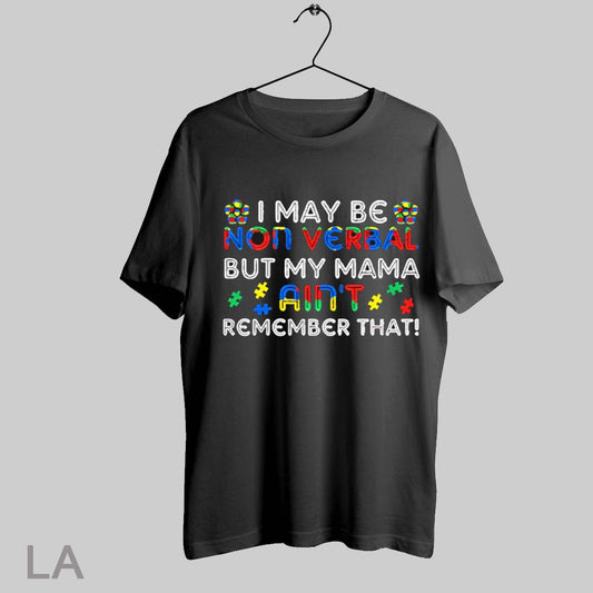 Top I May Be Nonverbal But My Mama Dont Remember That Autism Awareness T Shirt Sweatshirt Hoodie Shirt