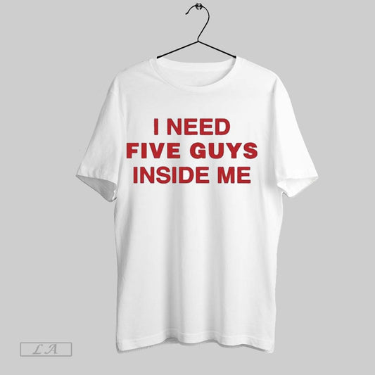 Top I Need Five Guys Inside Me T Shirt Sweatshirt Hoodie Shirt