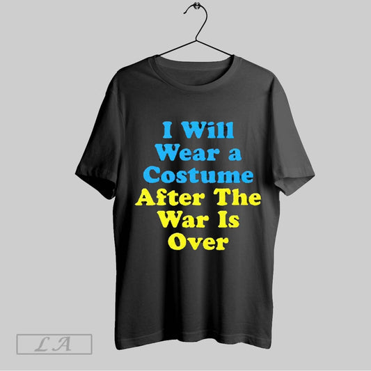 Top I Will Wear A Costume After The War Is Over 2025 T Shirt Sweatshirt Hoodie Shirt