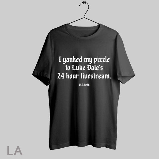 Top I Yanked My Pizzle To Luke Dales 24 Hour Livestream 14 3 2025 T Shirt Sweatshirt Hoodie Shirt