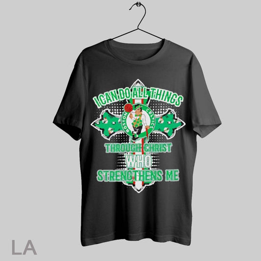 Top I Can Do All Things Through Christ Who Strengthens Me Boston Celtics T Shirt Sweatshirt Hoodie Shirt