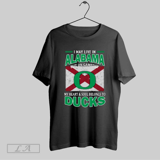 Top I May Live In Alabama But On Gameday My Heart Soul Belongs To Oregon Ducks T Shirt Sweatshirt Hoodie Shirt
