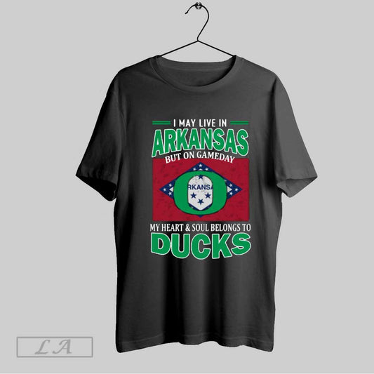 Top I May Live In Arkansas But On Gameday My Heart Soul Belongs To Oregon Ducks T Shirt Sweatshirt Hoodie Shirt
