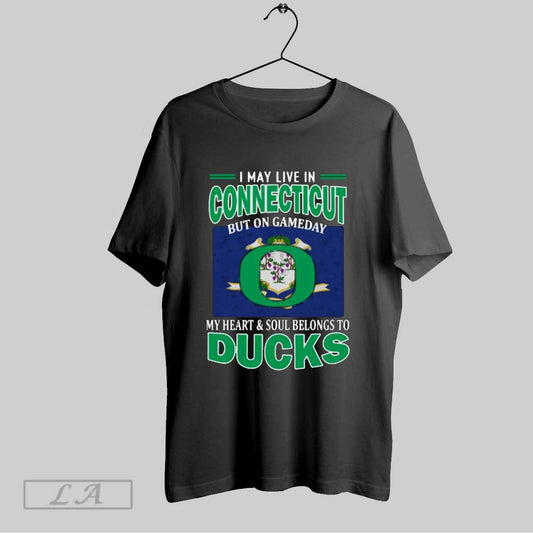 Top I May Live In Connecticut But On Gameday My Heart Soul Belongs To Oregon Ducks T Shirt Sweatshirt Hoodie Shirt