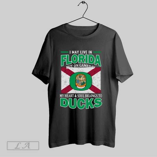 Top I May Live In Florida But On Gameday My Heart Soul Belongs To Oregon Ducks T Shirt Sweatshirt Hoodie Shirt