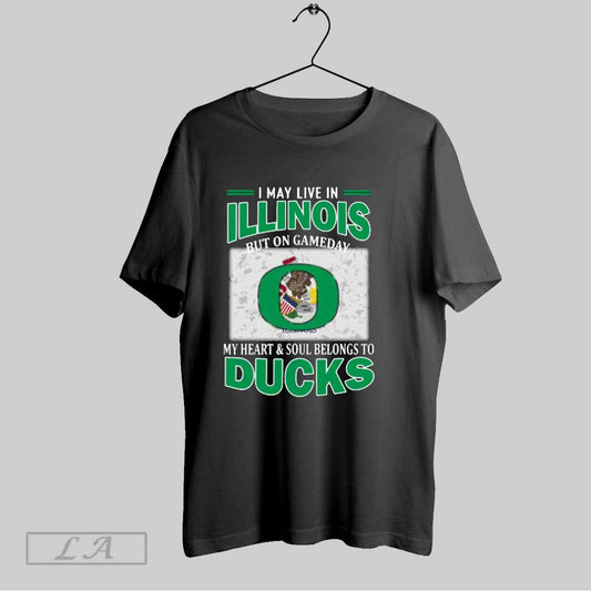 Top I May Live In Illinois But On Gameday My Heart Soul Belongs To Oregon Ducks T Shirt Sweatshirt Hoodie Shirt