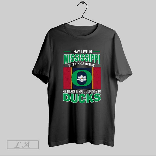 Top I May Live In Mississippi But On Gameday My Heart Soul Belongs To Oregon Ducks T Shirt Sweatshirt Hoodie Shirt
