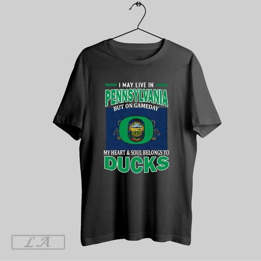 Top I May Live In Pennsylvania But On Gameday My Heart Soul Belongs To Oregon Ducks T Shirt Sweatshirt Hoodie Shirt