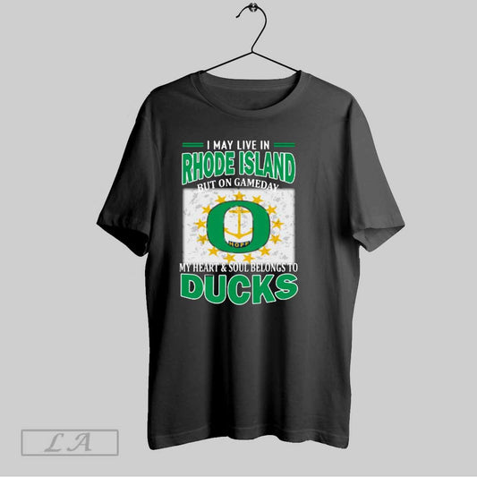 Top I May Live In Rhode Island But On Gameday My Heart Soul Belongs To Oregon Ducks T Shirt Sweatshirt Hoodie Shirt