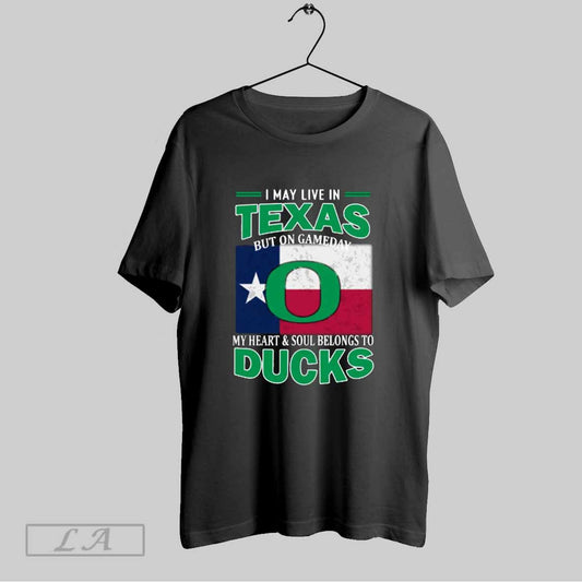 Top I May Live In Texas But On Gameday My Heart Soul Belongs To Oregon Ducks T Shirt Sweatshirt Hoodie Shirt