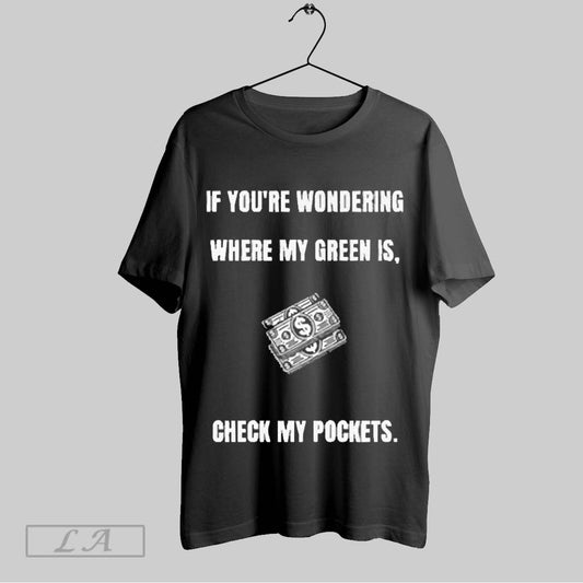 Top If Youre Wondering Where My Green Is Check My Pockets 2025 T Shirt Sweatshirt Hoodie Shirt