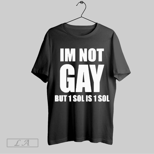 Top Im Not Gay But 1 Sol Is 1 Sol 2025 T Shirt Sweatshirt Hoodie Shirt
