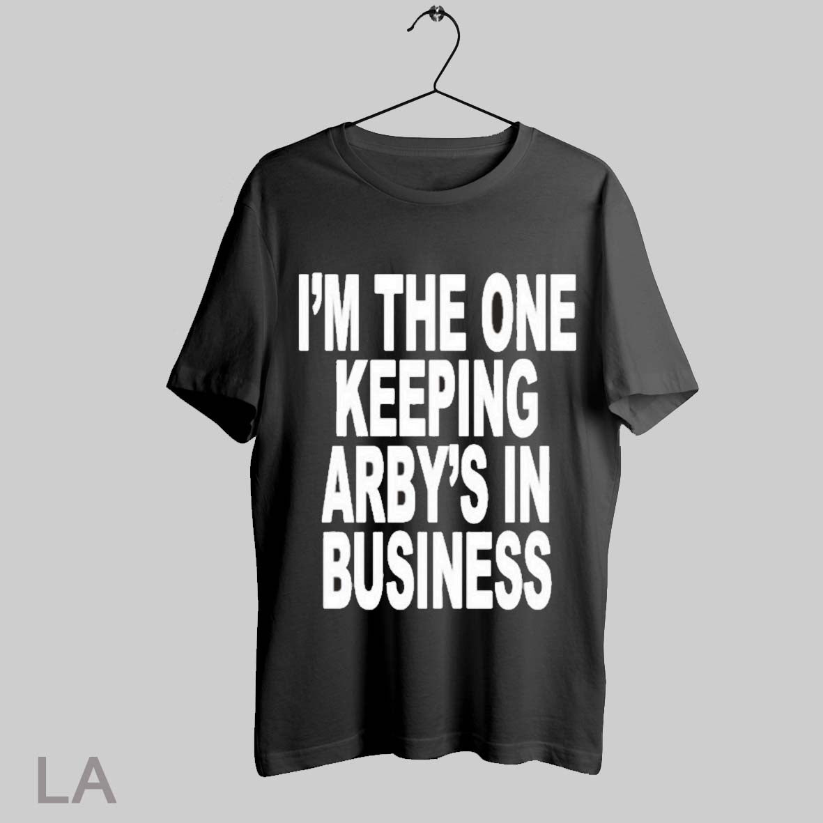 Top Im The One Keeping Arbys In Business T Shirt Sweatshirt Hoodie Shirt